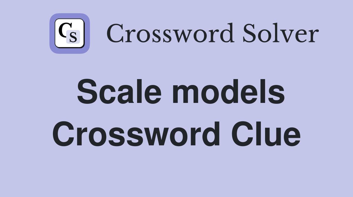 Scale models Crossword Clue