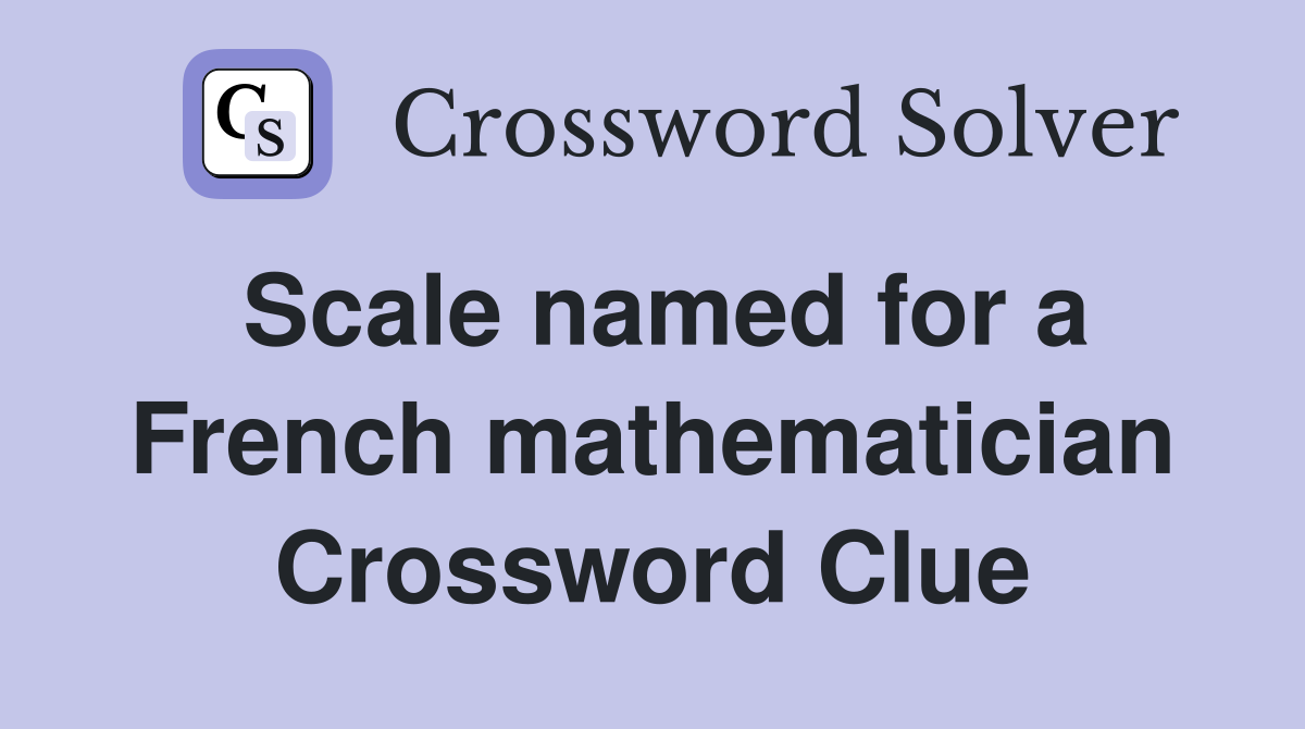 Scale named for a French mathematician Crossword Clue