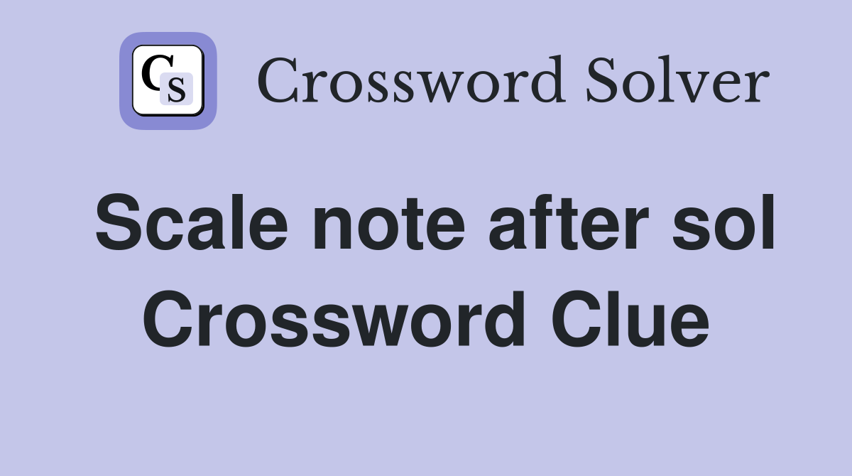 Scale note after sol Crossword Clue