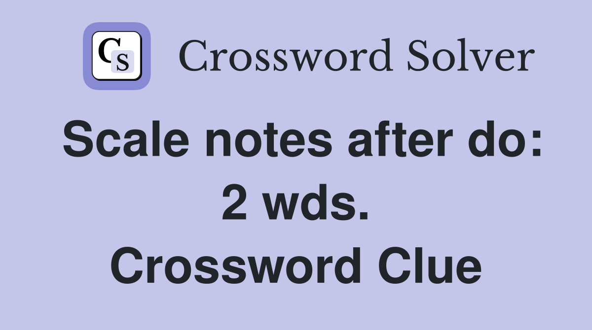 Scale notes after do: 2 wds. Crossword Clue