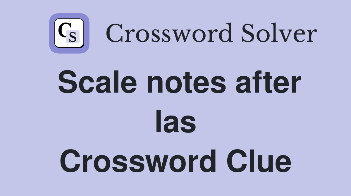 Scale notes after las Crossword Clue