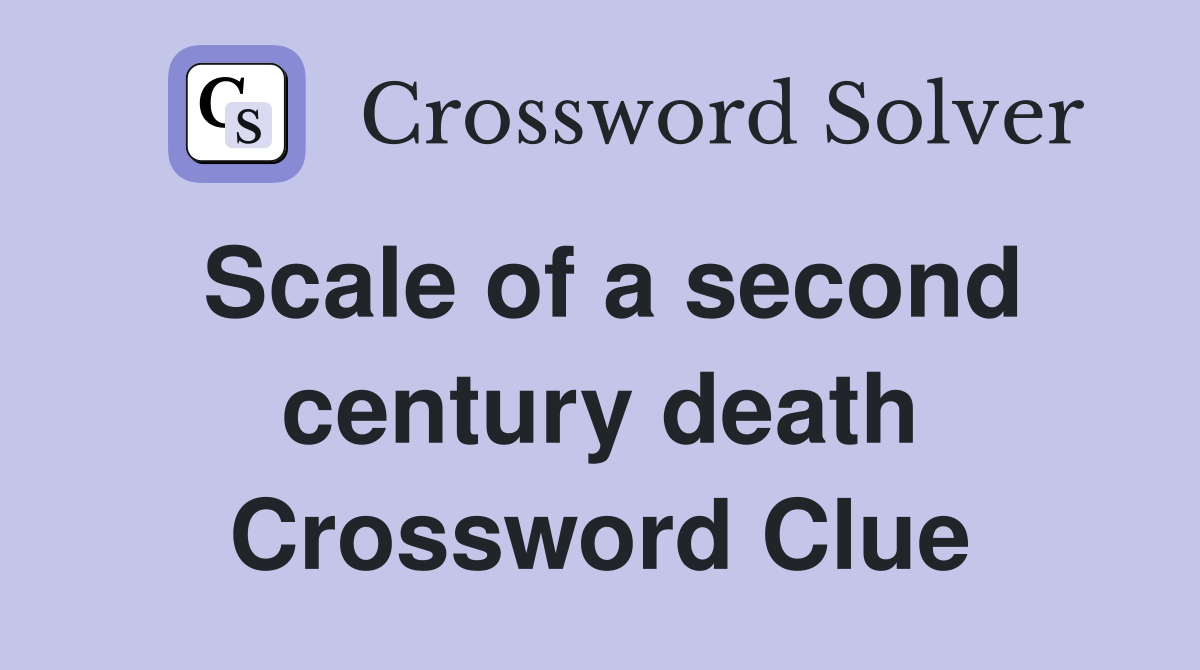 Scale of a second century death Crossword Clue