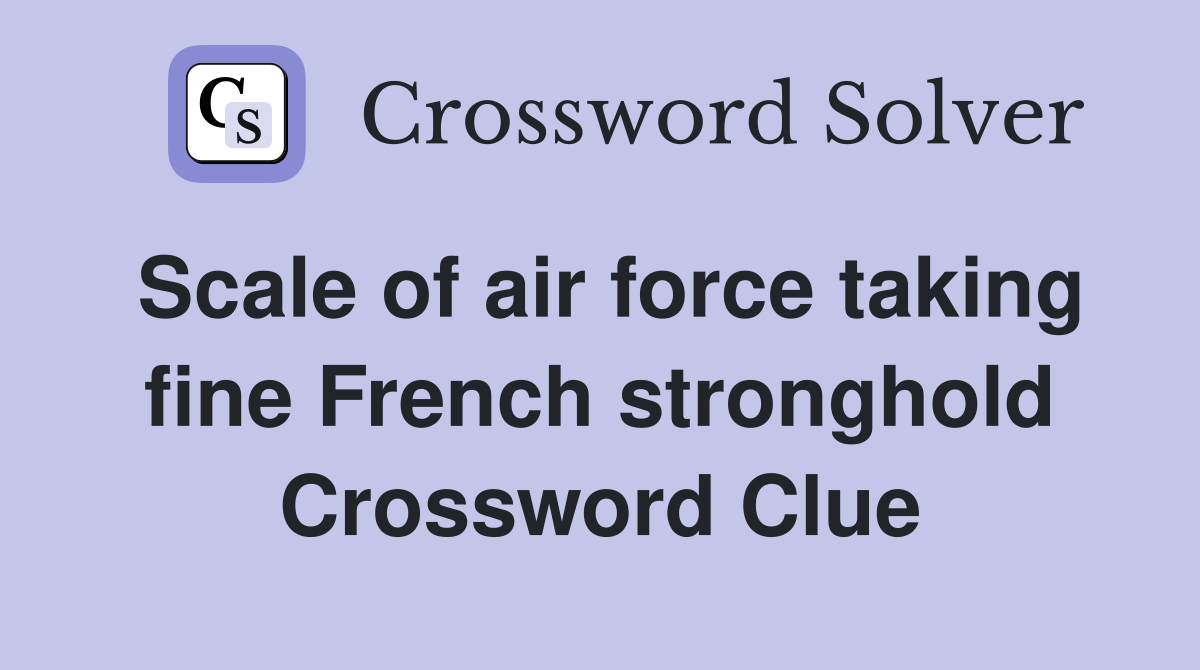 Scale of air force taking fine French stronghold Crossword Clue
