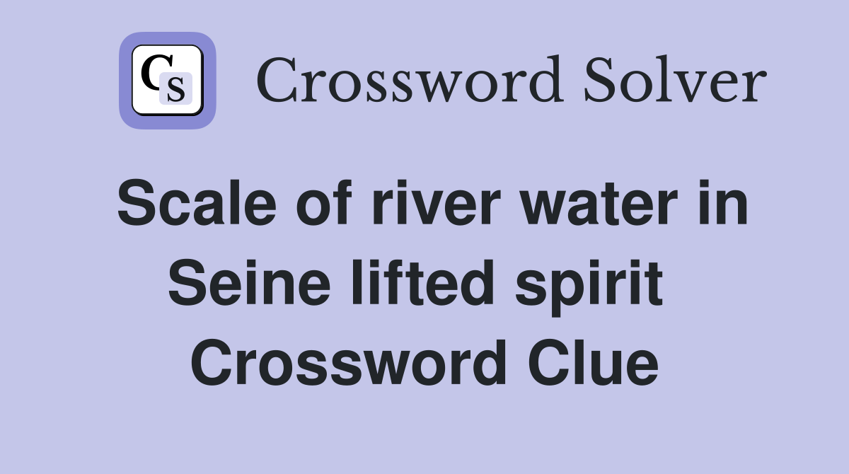 Scale of river water in Seine lifted spirit  Crossword Clue