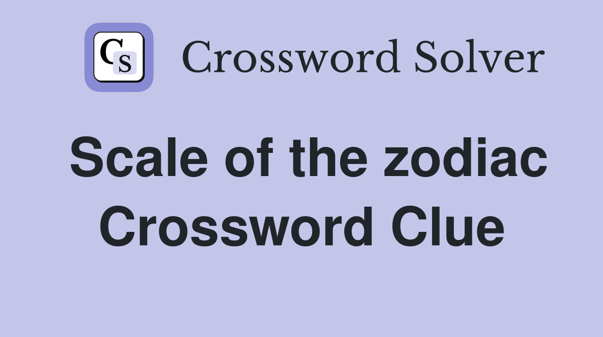 Scale of the zodiac Crossword Clue