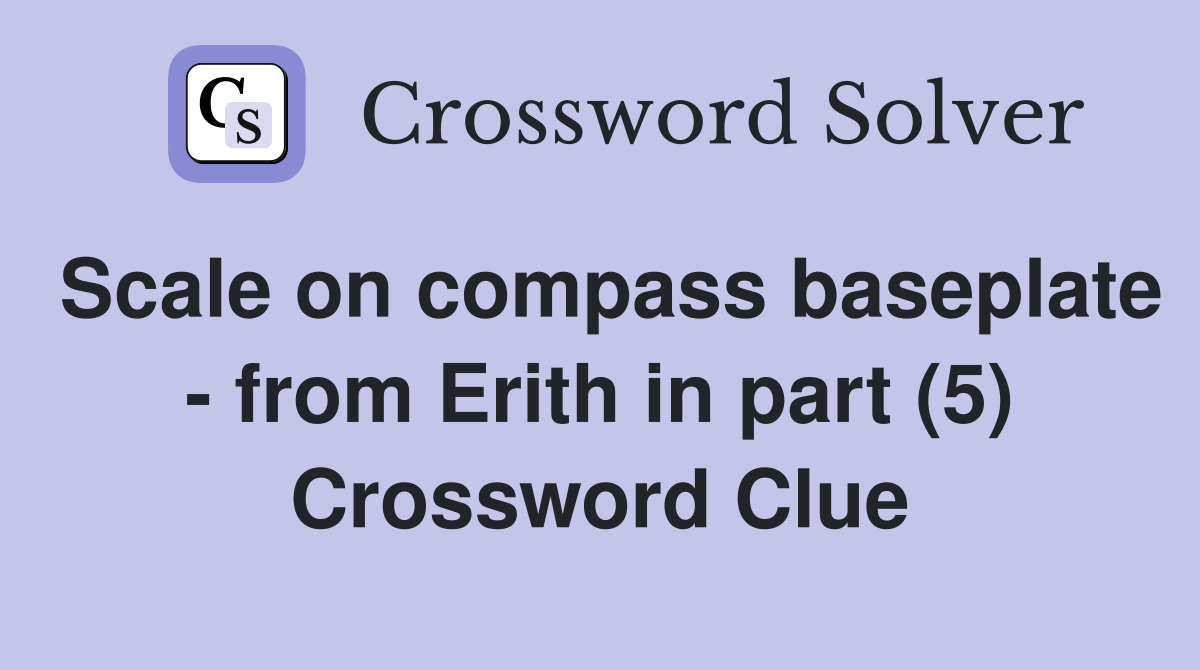 Scale on compass baseplate - from Erith in part (5) Crossword Clue