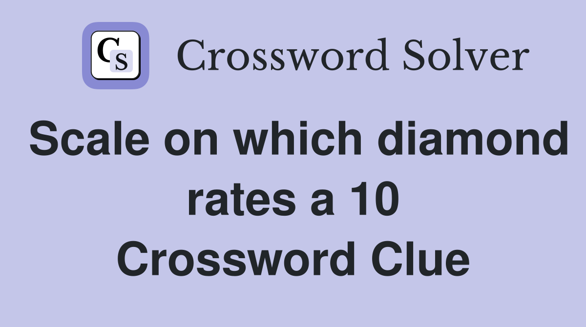 Scale on which diamond rates a 10 Crossword Clue