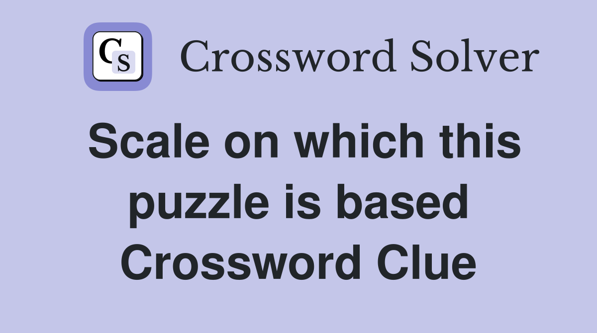 Scale on which this puzzle is based Crossword Clue