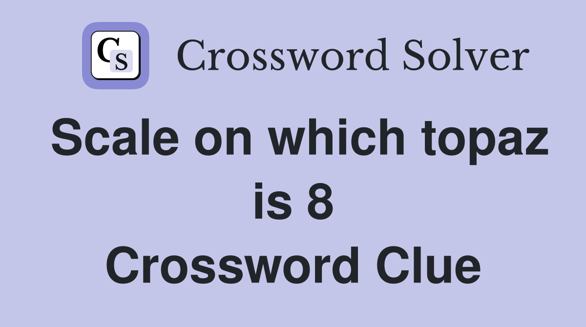 Scale on which topaz is 8 Crossword Clue