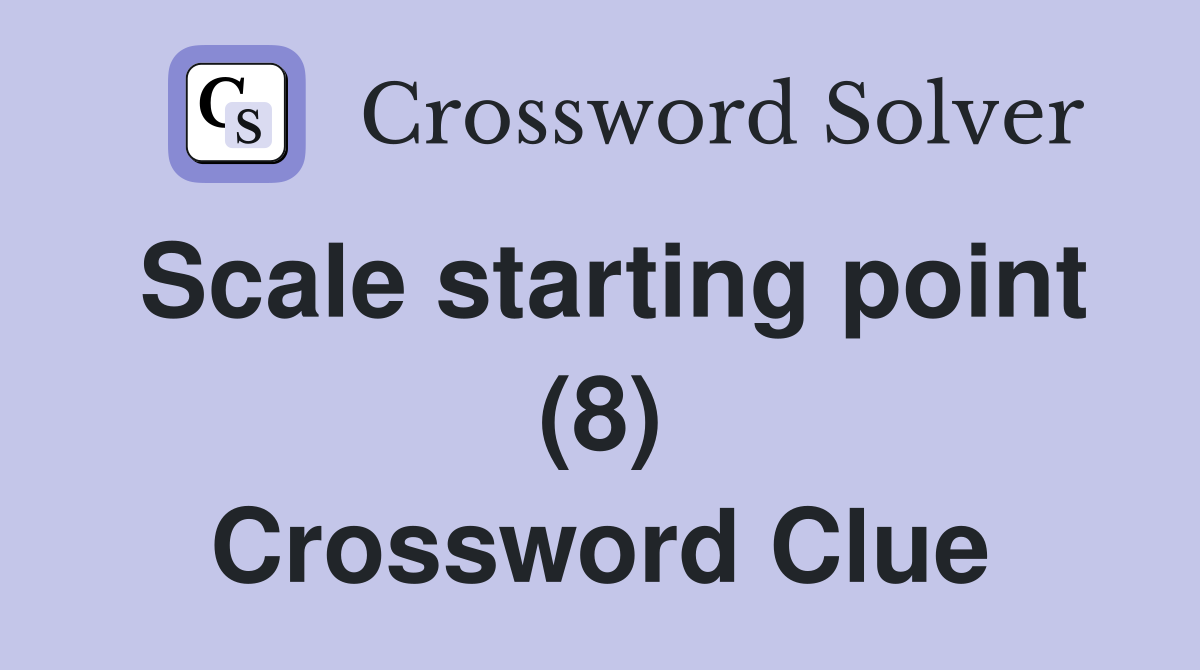 Scale starting point (8) Crossword Clue