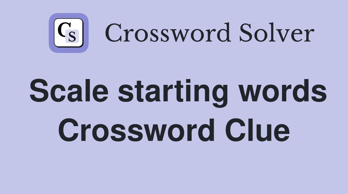 Scale starting words Crossword Clue