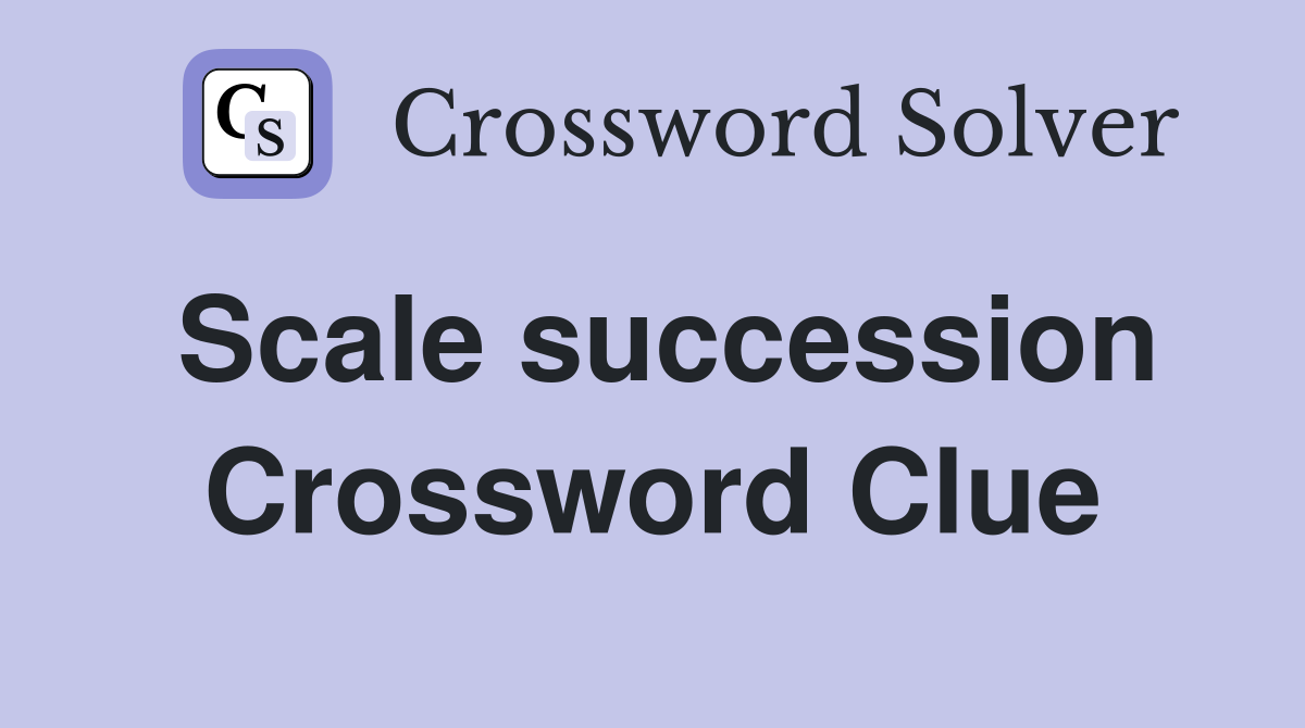 Scale succession Crossword Clue
