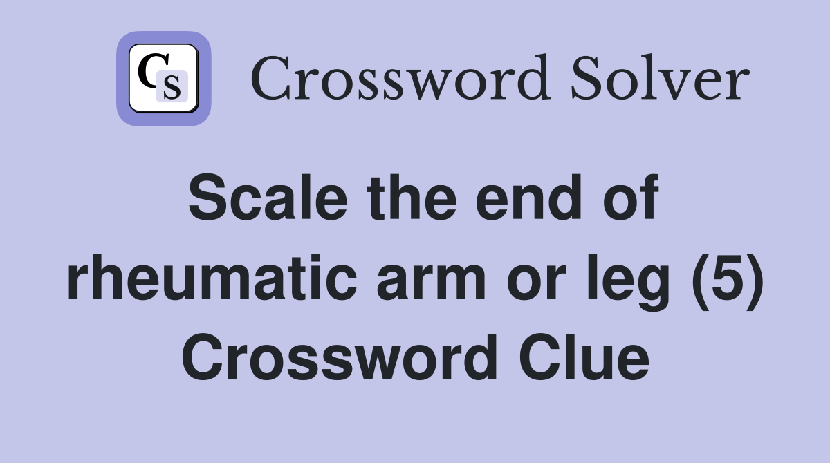 Scale the end of rheumatic arm or leg (5) Crossword Clue