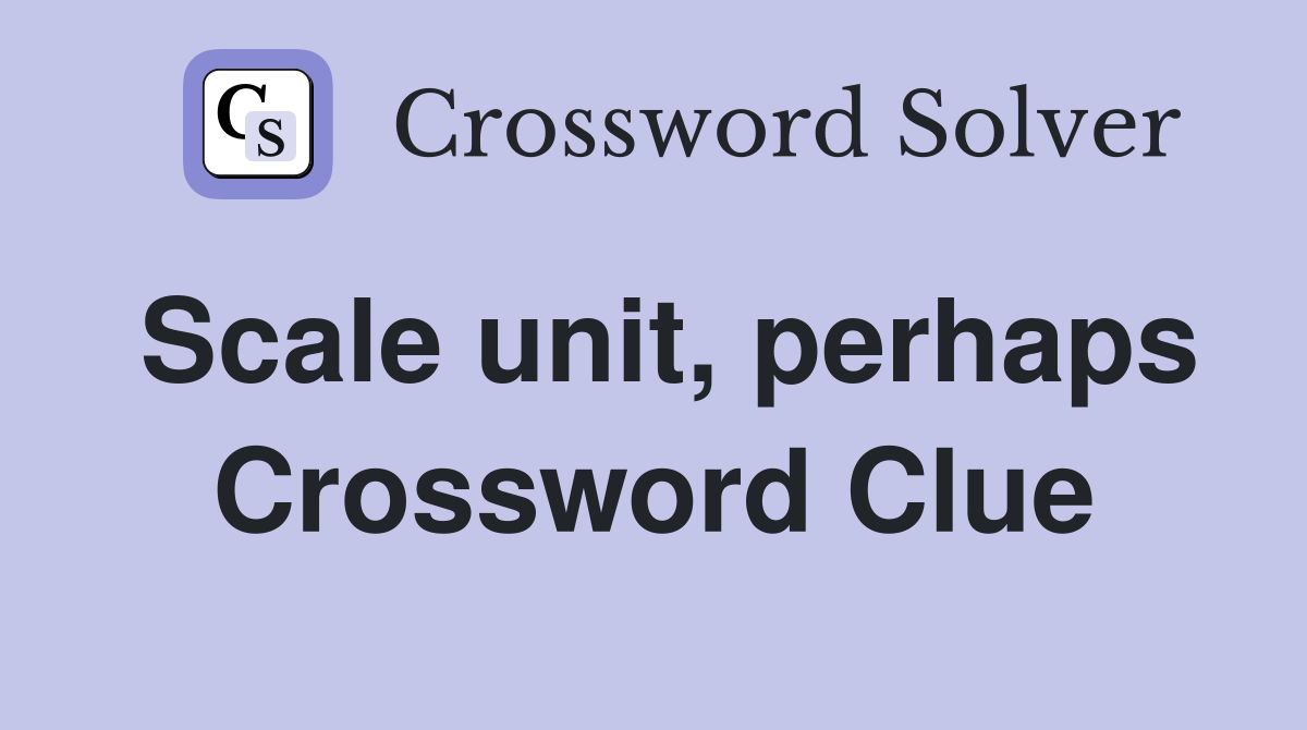 Scale unit, perhaps Crossword Clue