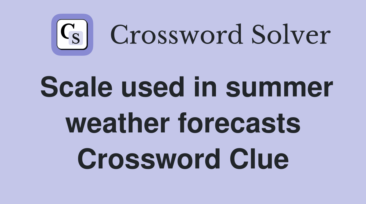 Scale used in summer weather forecasts Crossword Clue