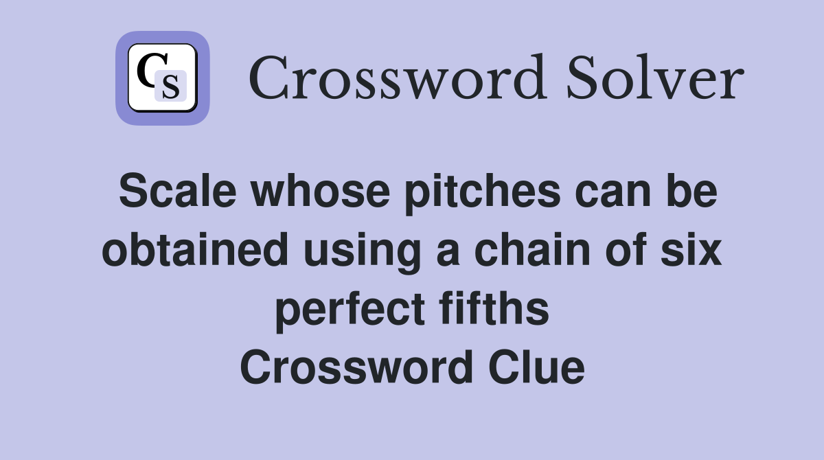 Scale whose pitches can be obtained using a chain of six perfect fifths Crossword Clue