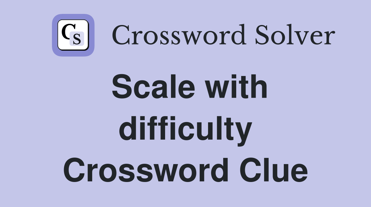 Scale with difficulty Crossword Clue