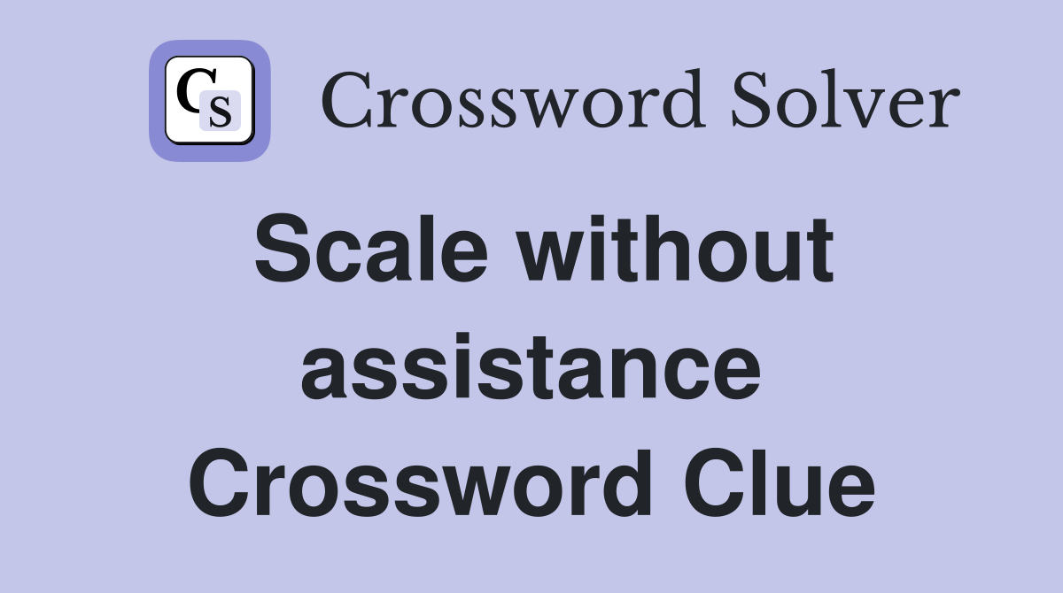 Scale without assistance Crossword Clue