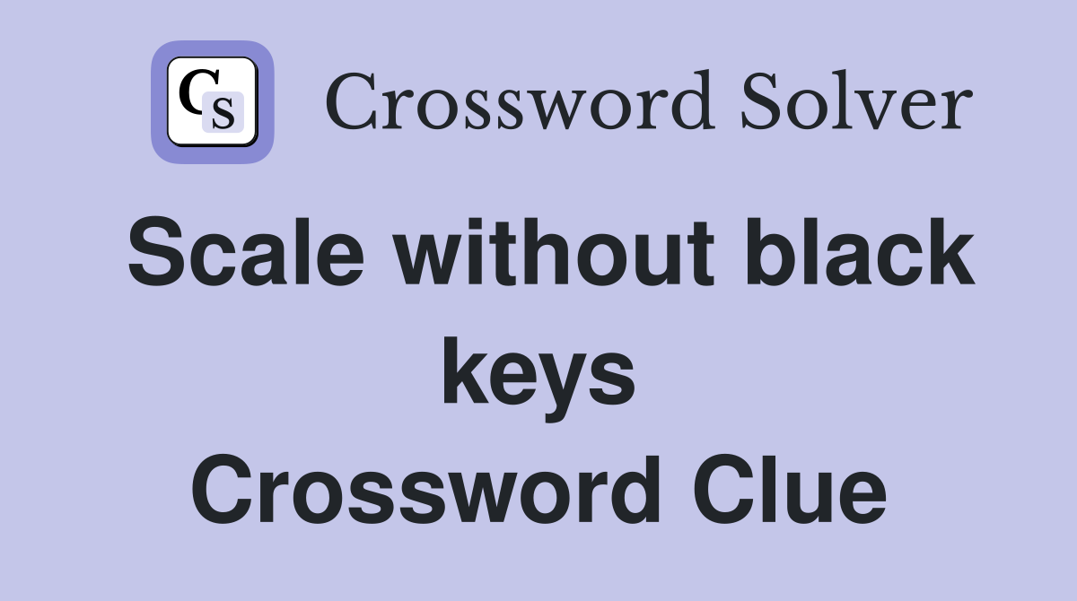 Scale without black keys Crossword Clue
