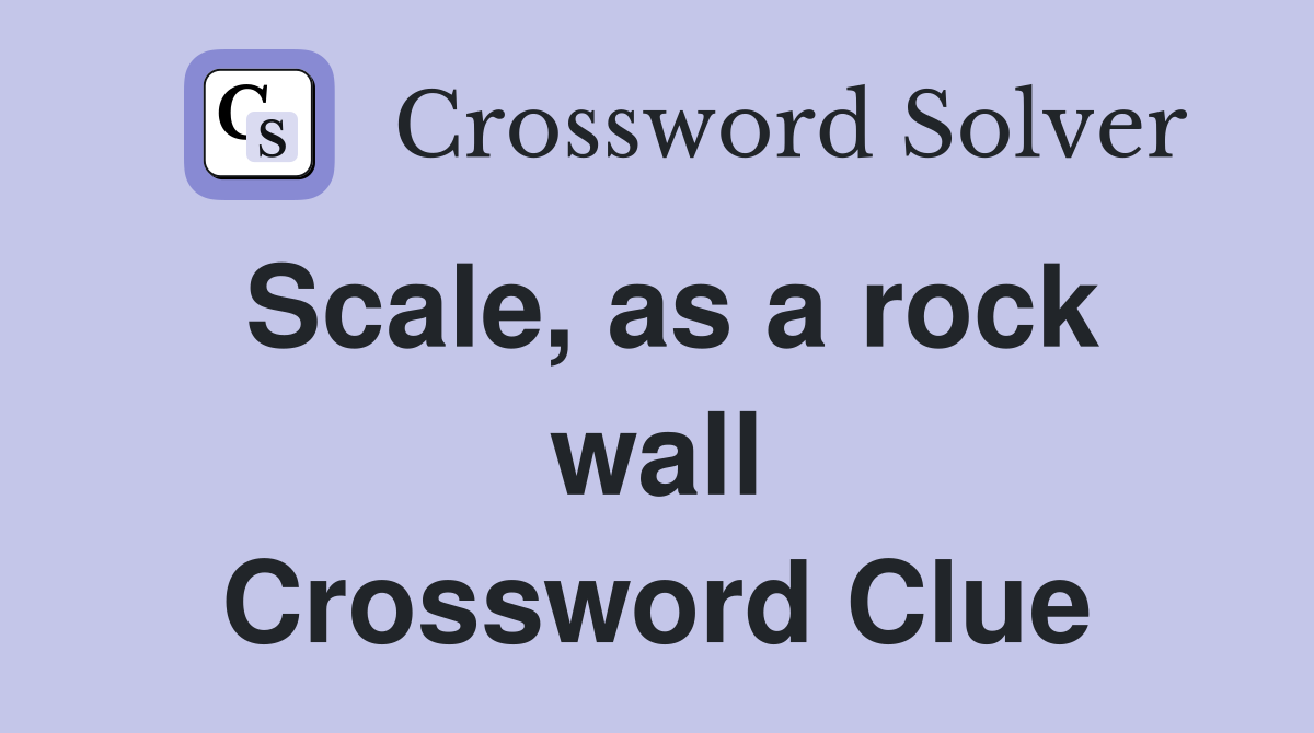 Scale, as a rock wall Crossword Clue
