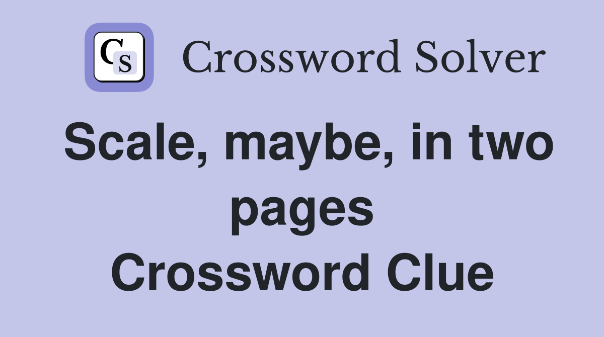 Scale, maybe, in two pages Crossword Clue