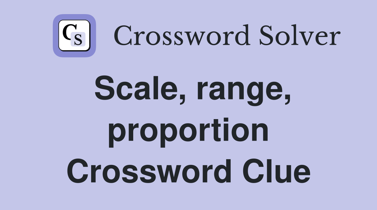 Scale, range, proportion Crossword Clue