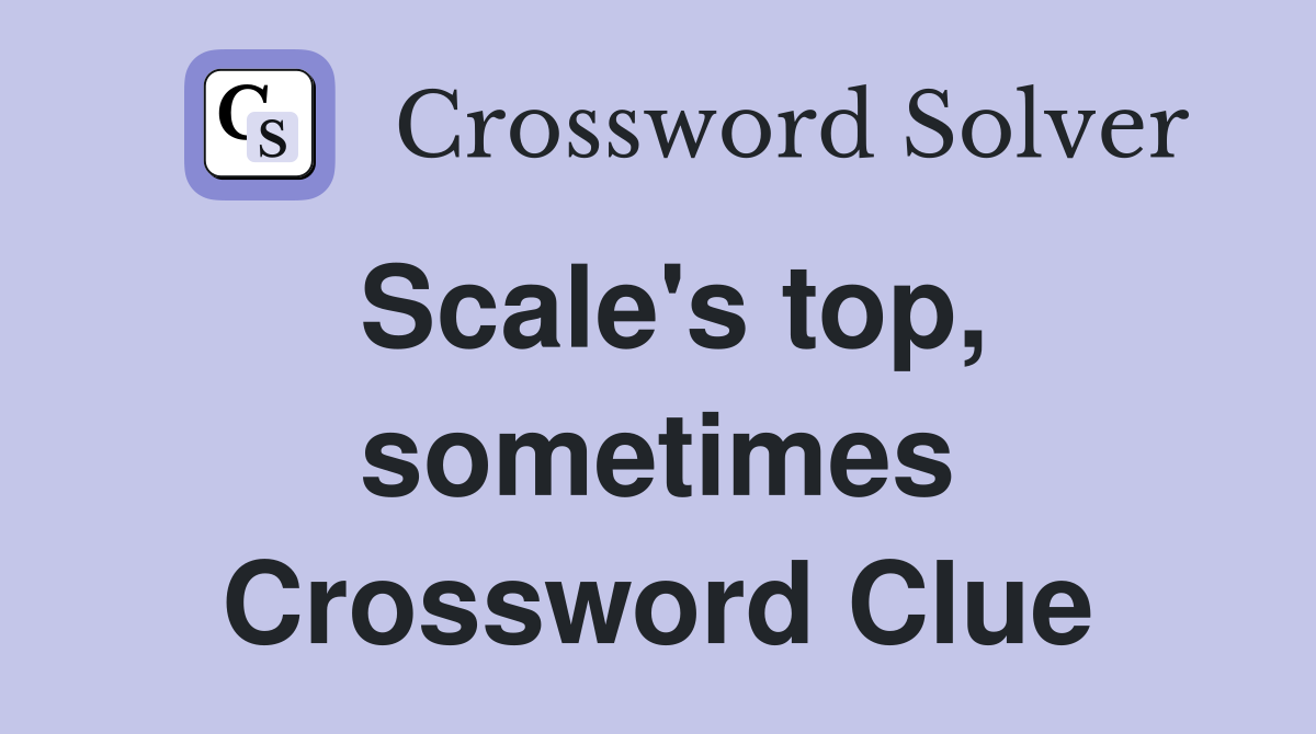 Scale's top, sometimes Crossword Clue
