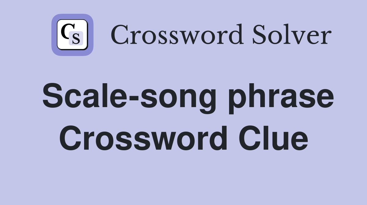 Scale-song phrase Crossword Clue