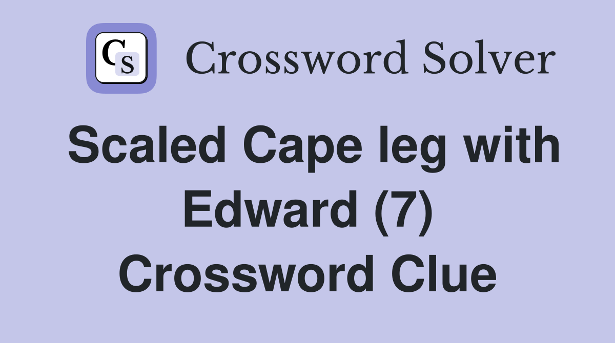 Scaled Cape leg with Edward (7) Crossword Clue