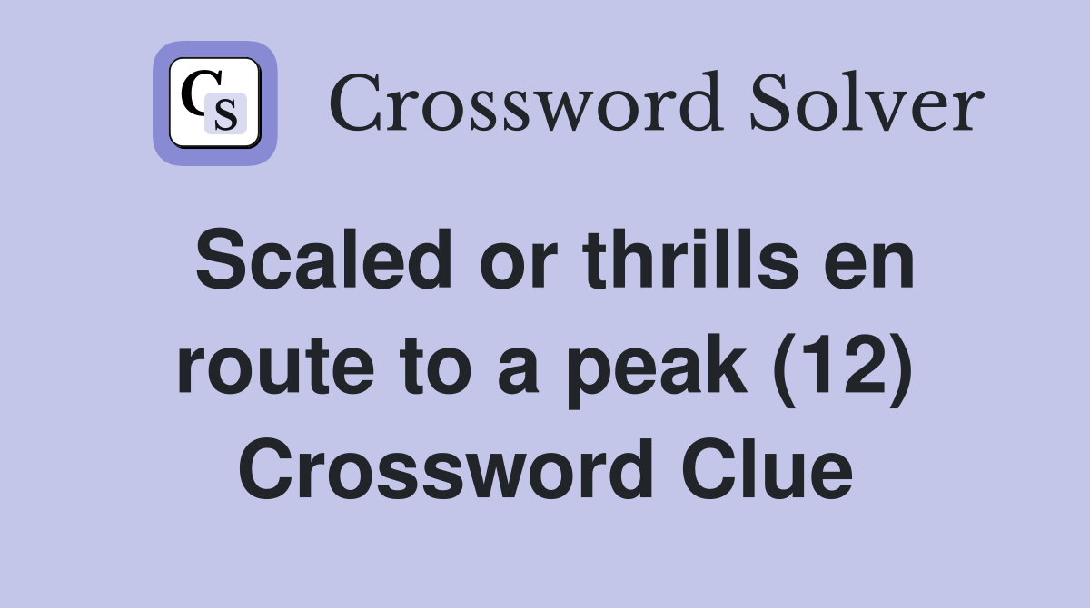 Scaled or thrills en route to a peak (12) Crossword Clue