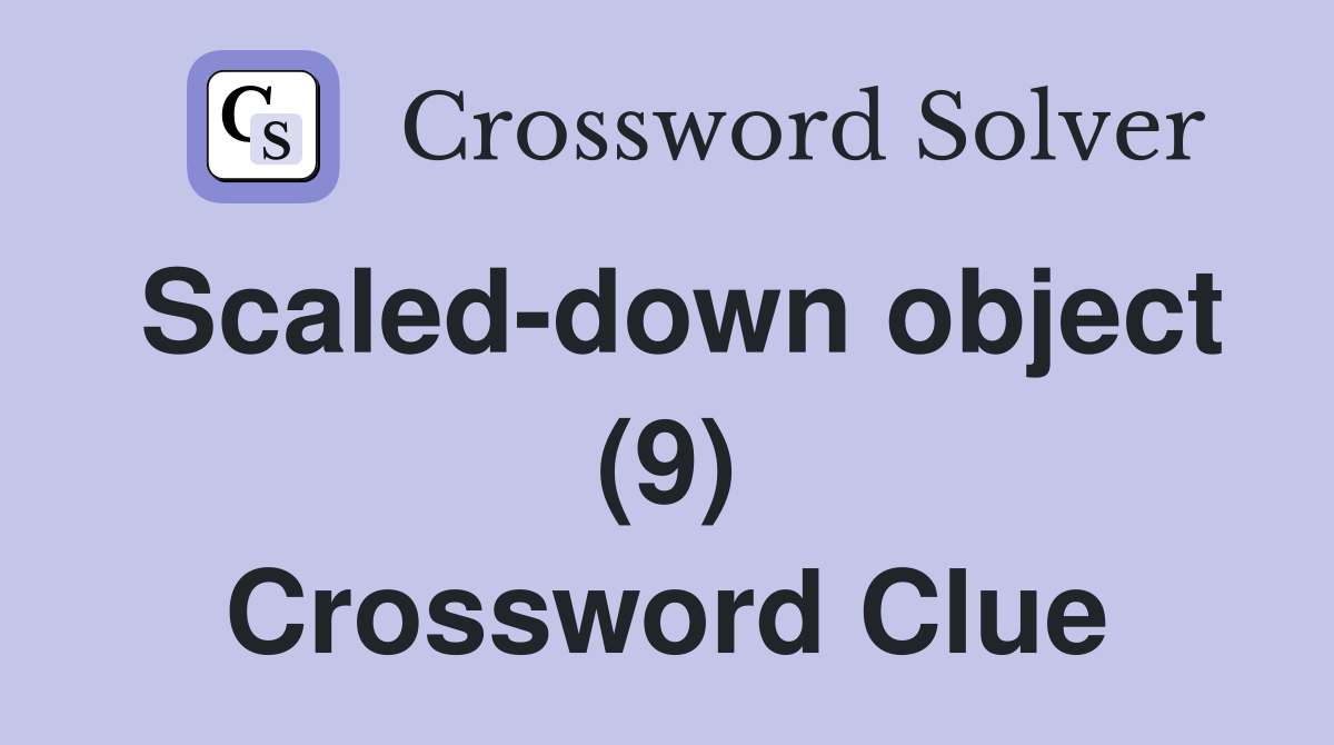 Scaled-down object (9) Crossword Clue
