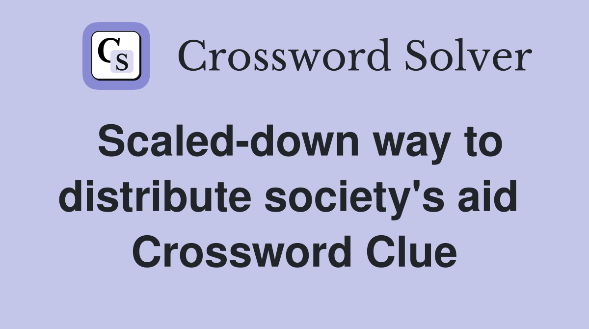 Scaled-down way to distribute society's aid  Crossword Clue