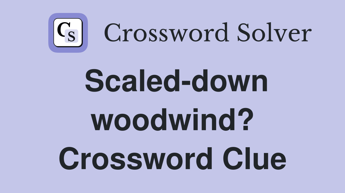 Scaled-down woodwind? Crossword Clue