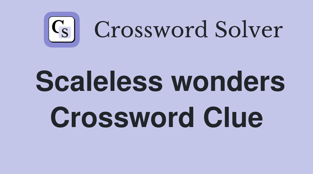 Scaleless wonders Crossword Clue