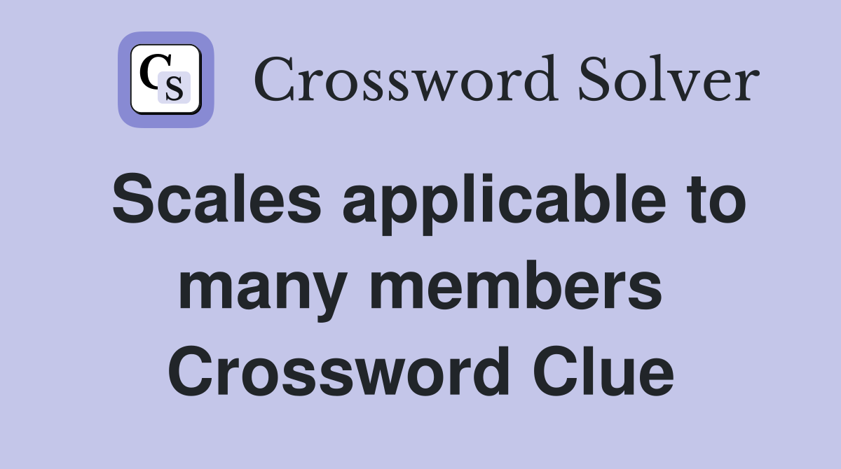 Scales applicable to many members Crossword Clue