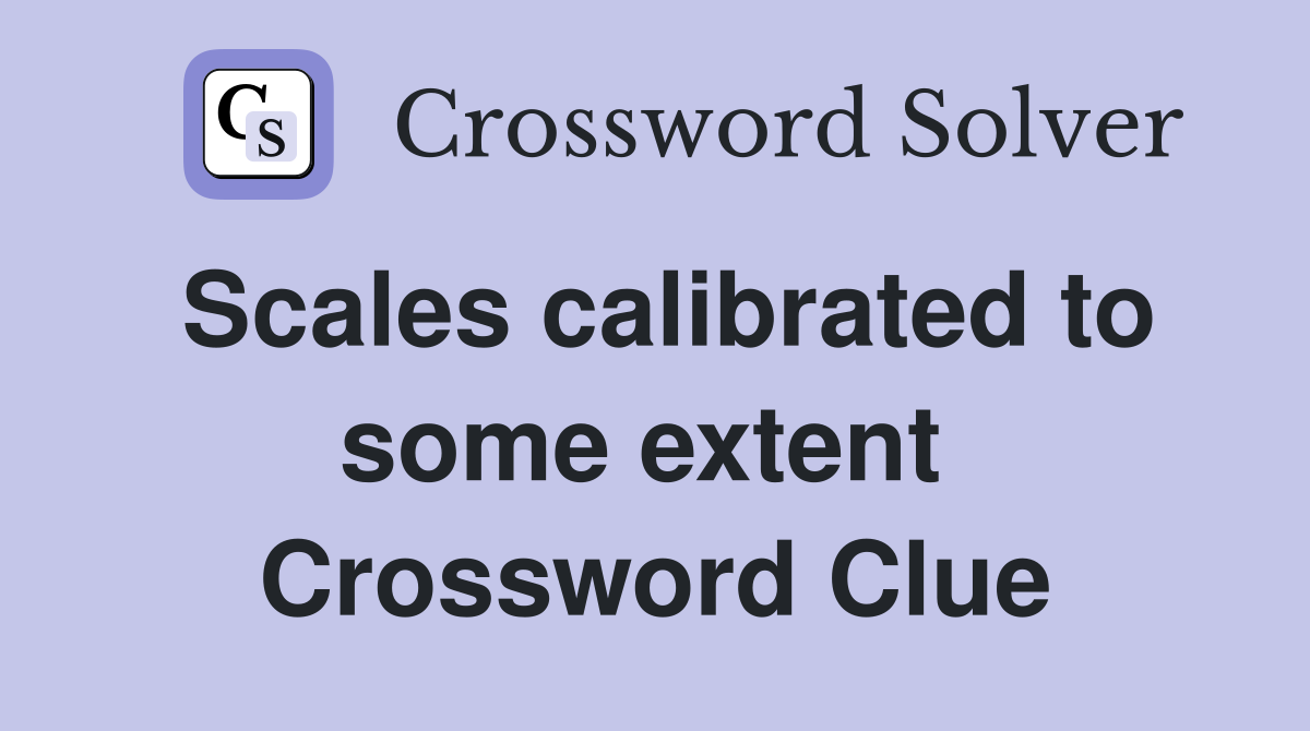 Scales calibrated to some extent  Crossword Clue