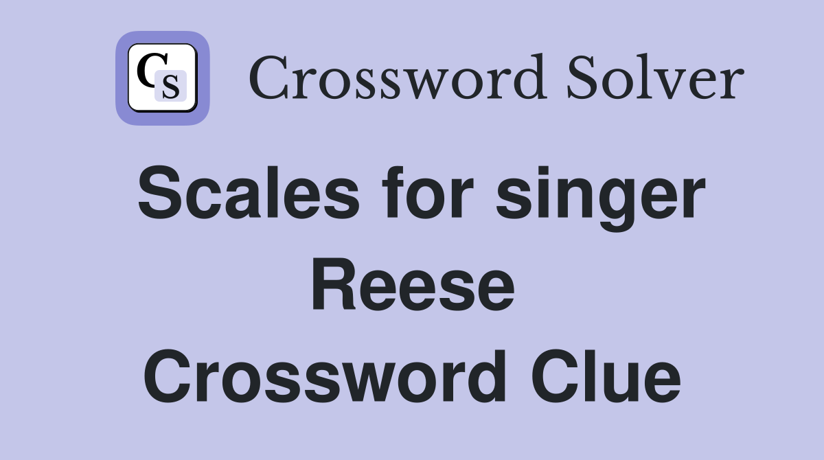 Scales for singer Reese Crossword Clue