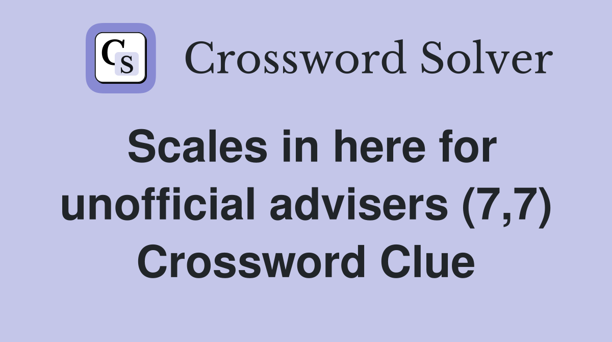 Scales in here for unofficial advisers (7,7) Crossword Clue
