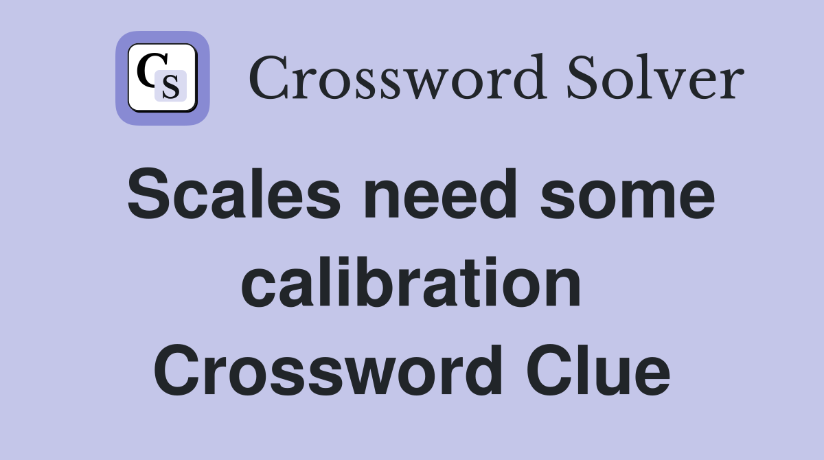 Scales need some calibration Crossword Clue