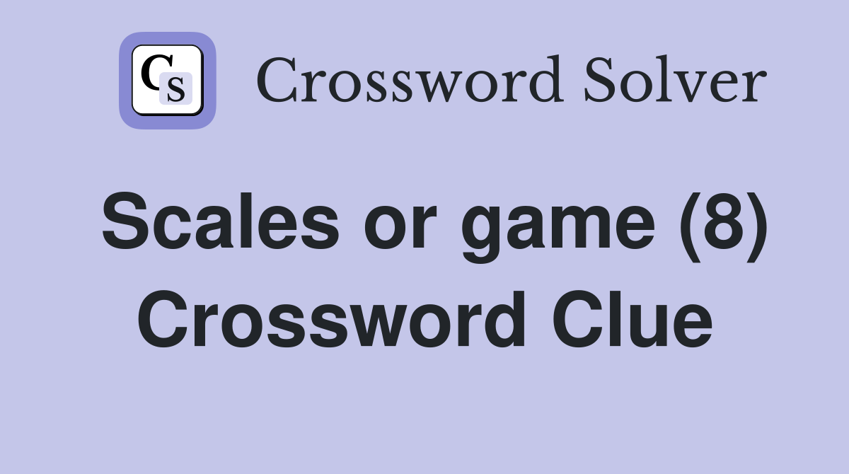 Scales or game (8) Crossword Clue