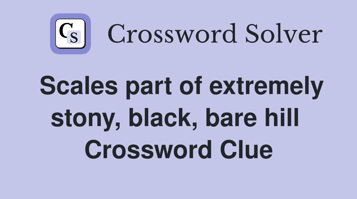 Scales part of extremely stony, black, bare hill  Crossword Clue