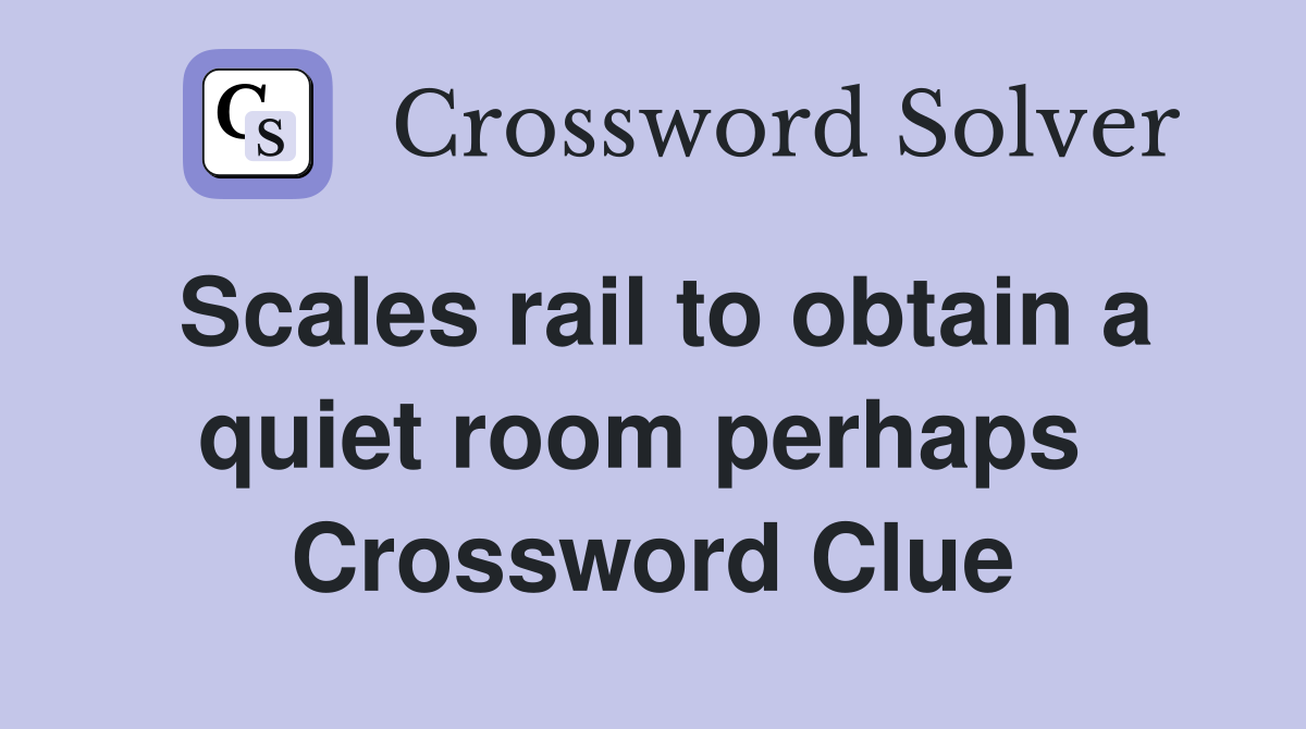 Scales rail to obtain a quiet room perhaps  Crossword Clue