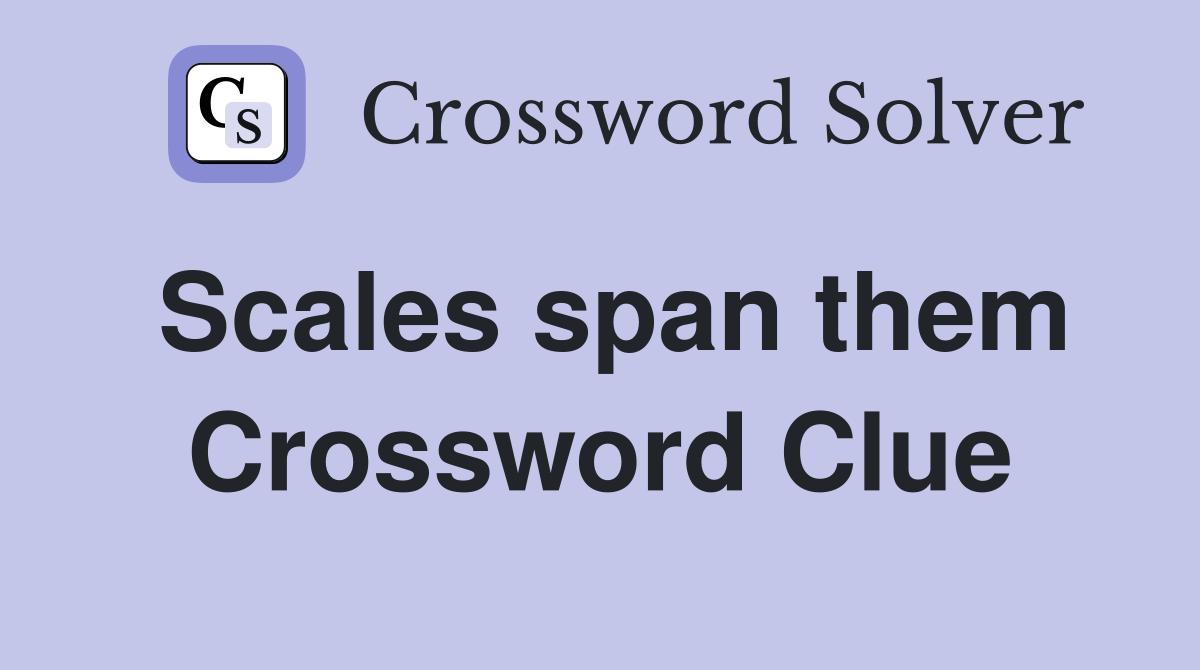 Scales span them Crossword Clue
