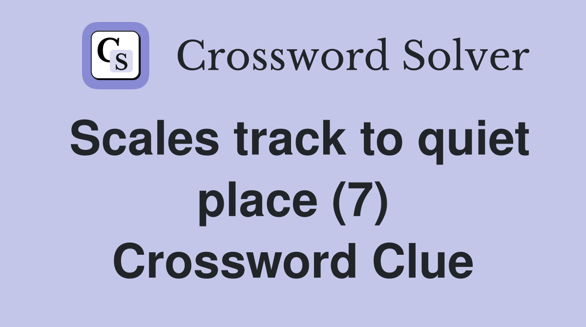 Scales track to quiet place (7) Crossword Clue