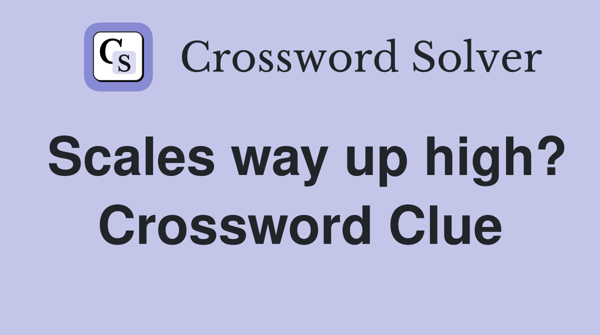 Scales way up high? Crossword Clue
