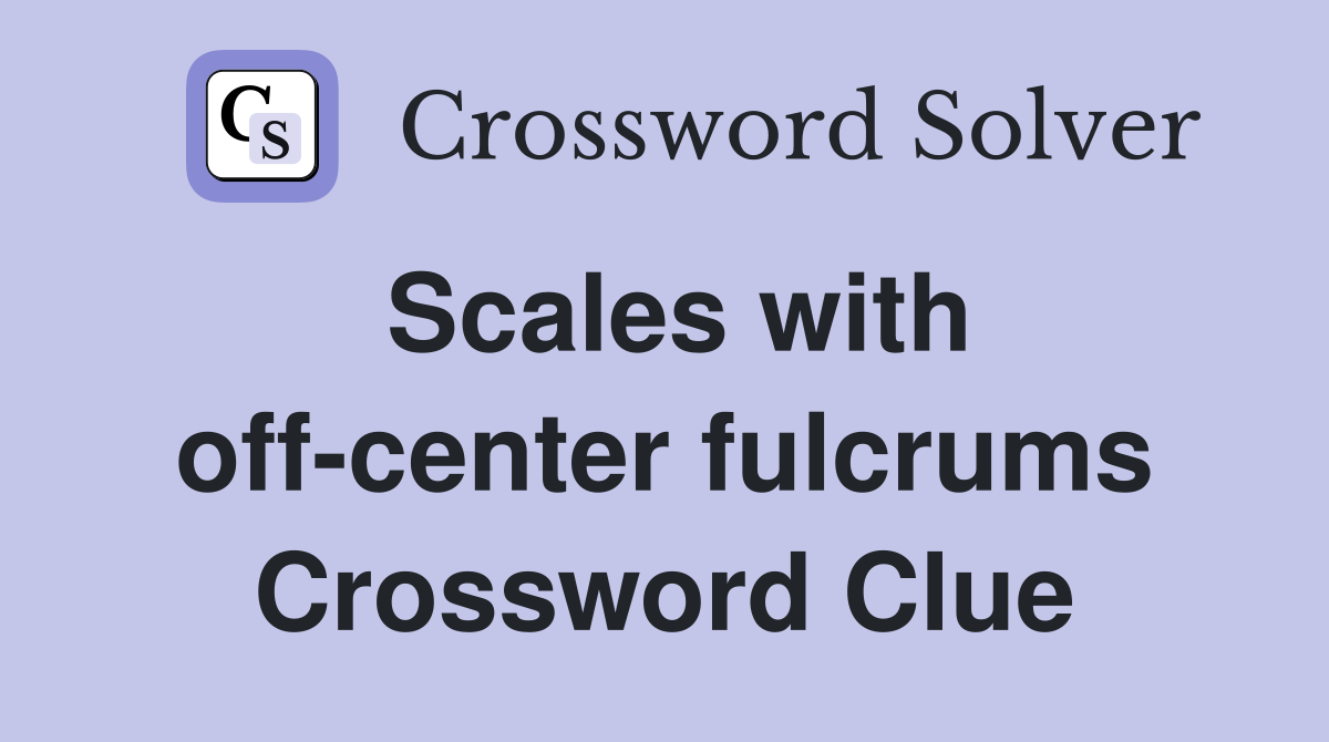 Scales with off-center fulcrums Crossword Clue