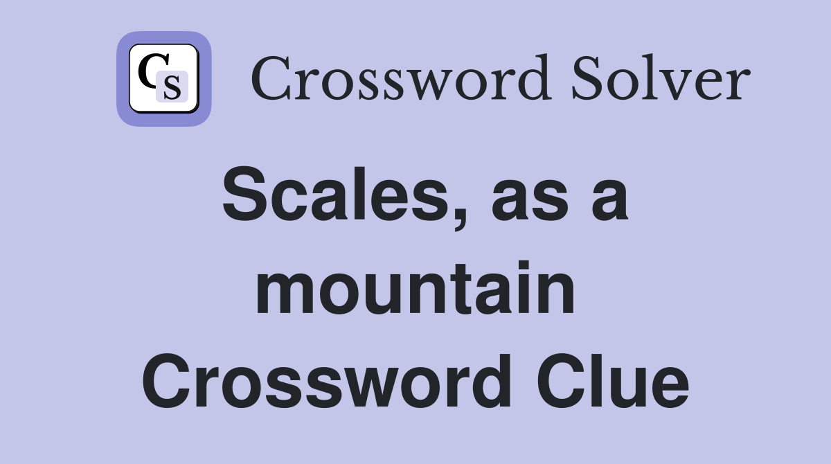 Scales, as a mountain Crossword Clue