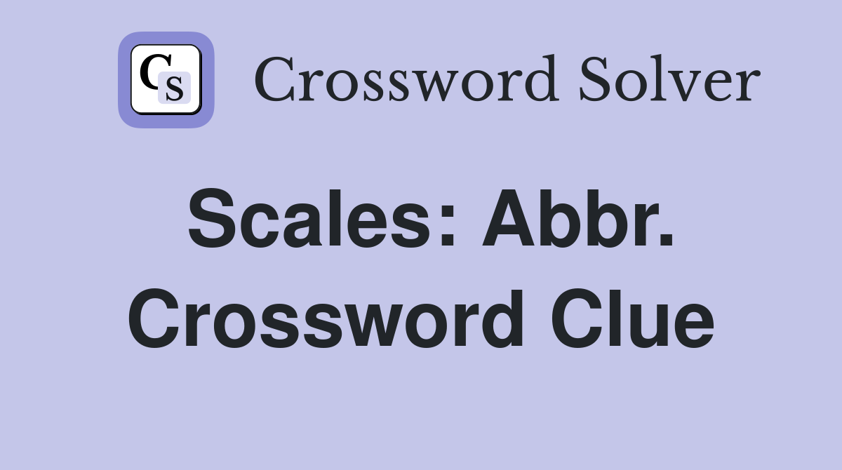 Scales: Abbr. Crossword Clue