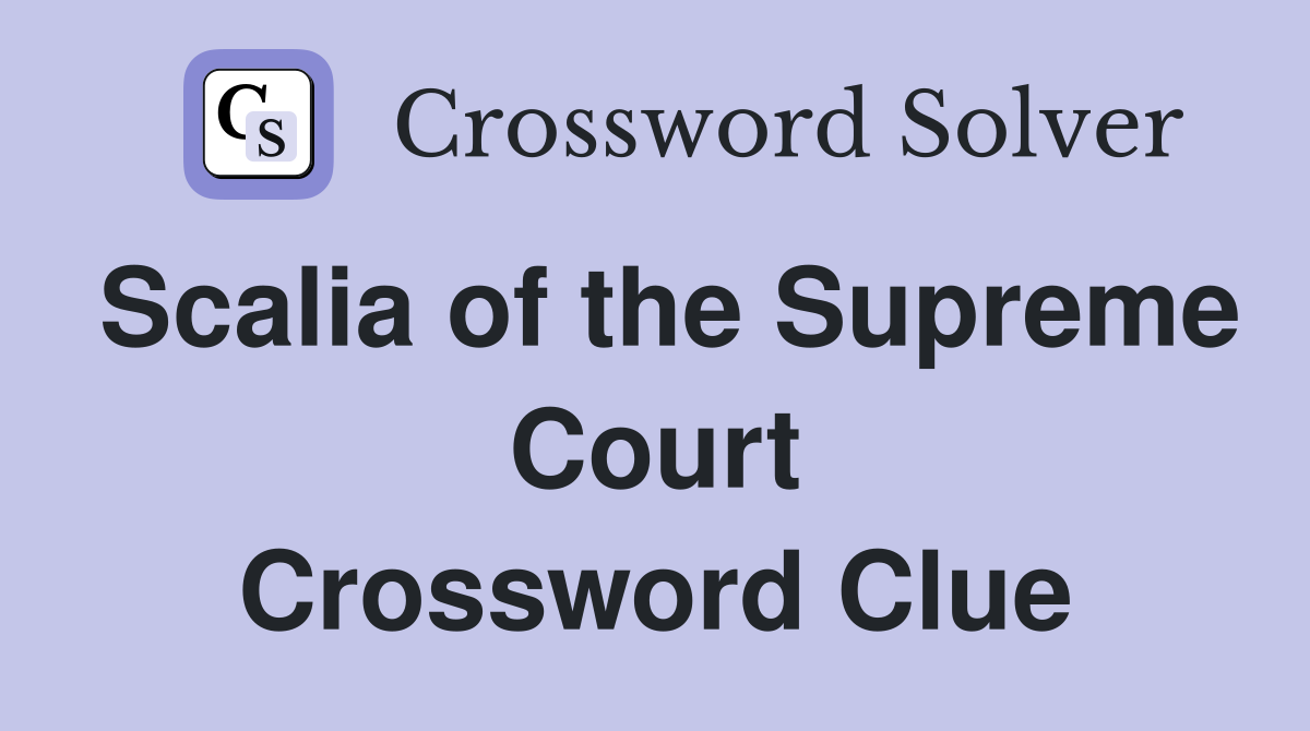 Scalia of the Supreme Court Crossword Clue