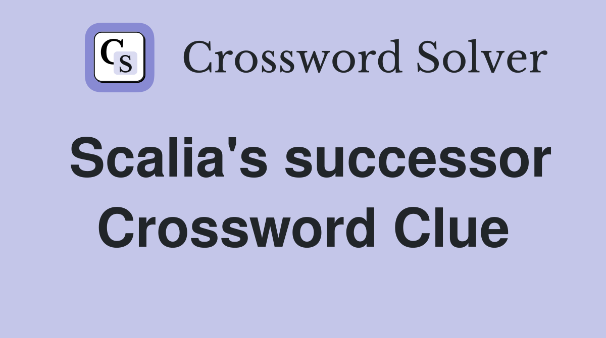 Scalia's successor Crossword Clue